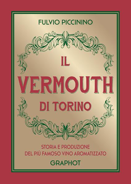 Il Vermouth di Torino. Storia e produzione del più famoso vino aromatizzato - Fulvio Piccinino - copertina