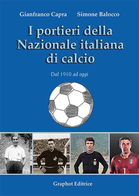 I portieri della Nazionale italiana di calcio. Dal 1910 ad oggi - Gianfranco Capra,Simone Balocco - copertina