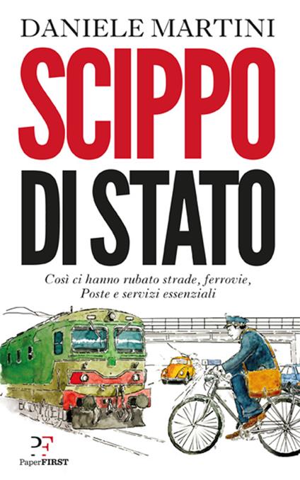 Scippo di stato. Così ci hanno rubato strade, ferrovie, Poste e servizi essenziali - Daniele Martini - copertina