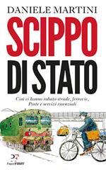 Scippo di stato. Così ci hanno rubato strade, ferrovie, Poste e servizi essenziali