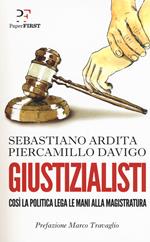 Giustizialisti. Così la politica lega le mani alla magistratura