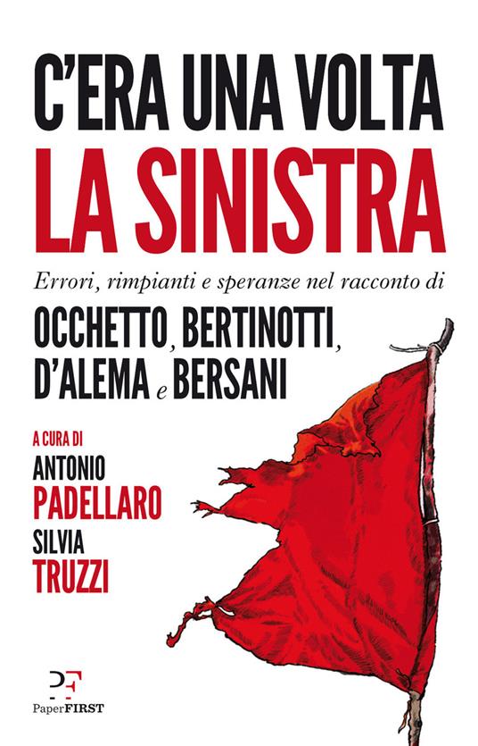 C'era una volta la sinistra. Errori, rimpianti e speranze nel racconto di Occhetto, Bertinotti, D'Alema e Bersani - copertina