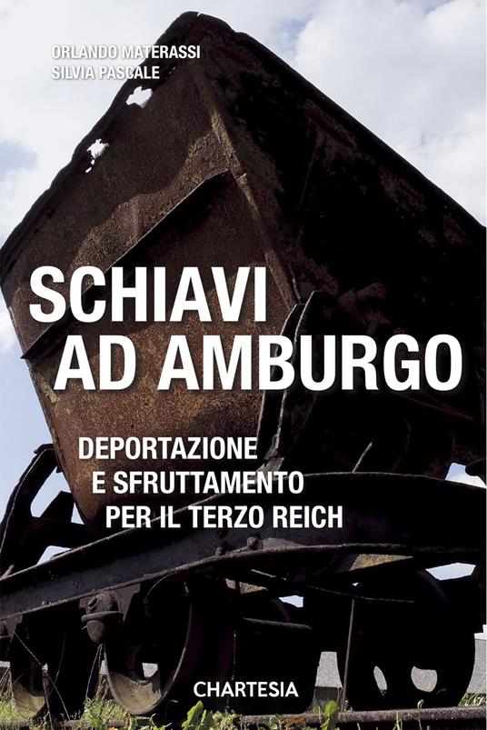 Schiavi ad Amburgo. Deportazione e sfruttamento per il Terzo Reich. Ediz. illustrata - Silvia Pascale,Orlando Materassi,Enrico Iozzelli - copertina