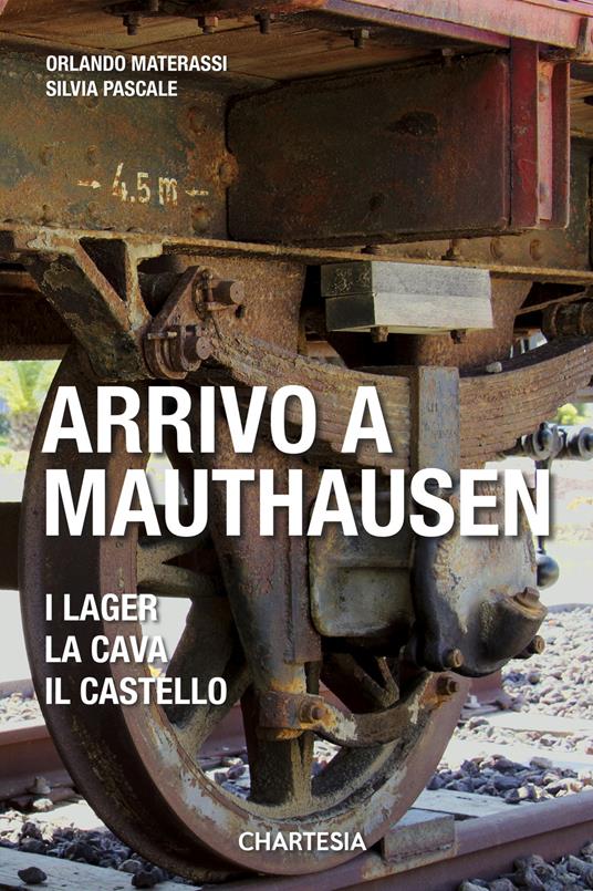 Arrivo a Mauthausen. I lager, la cava, il castello. Ediz. illustrata - Silvia Pascale,Orlando Materassi - copertina