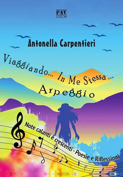 Viaggiando in me stessa. Arpeggio. Note calanti e crescenti. Poesie e riflessioni - Antonella Carpentieri - copertina