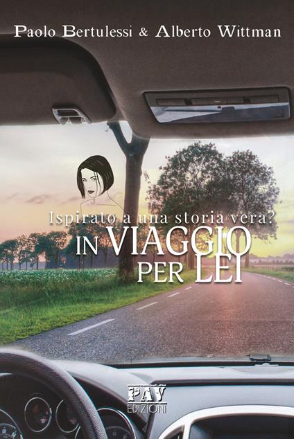 In viaggio per lei. Ispirato a una storia vera? - Paolo Bertulessi,Alberto Wittman - copertina