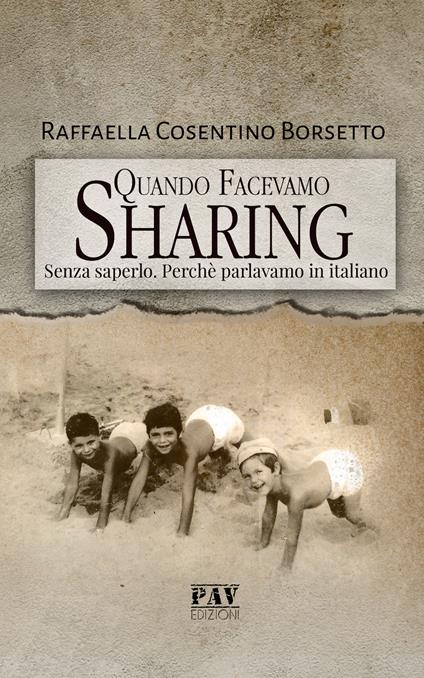 Quando facevamo Sharing. Senza saperlo. Perché parlavamo italiano - Raffaella Cosentino Borsetto - copertina