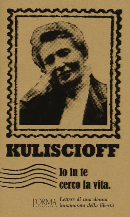 Io in te cerco la vita. Lettere di una donna innamorata della libertà - Anna Kuliscioff - copertina