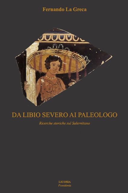 Da Libio Severo ai paleologo. Ricerche storiche sul salernitano - Fernando La Greca - copertina