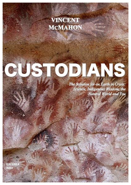 Custodians. The solution for an earth in crisis: science, indigenous wisdom, the natural world and you - Vincent McMahon - copertina