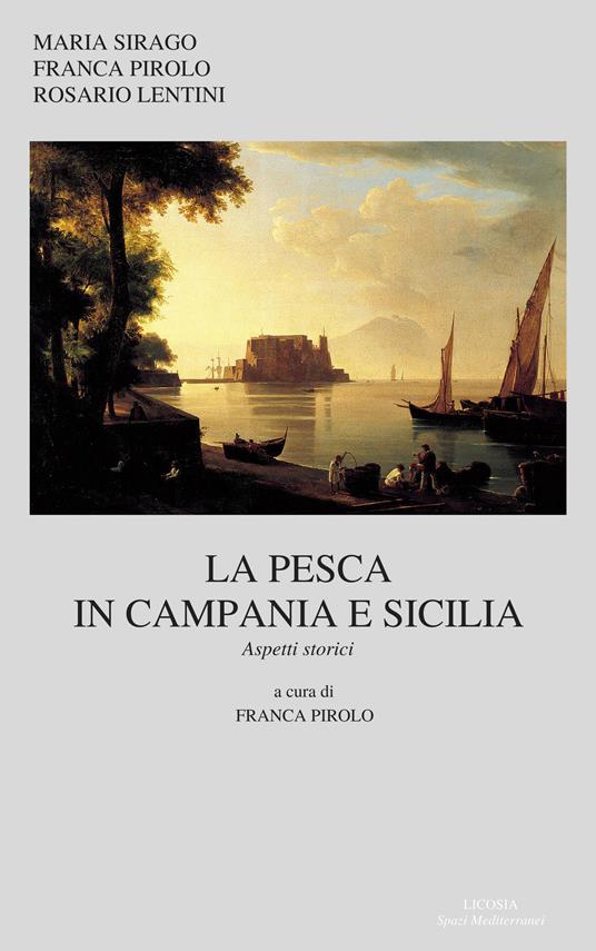 La pesca in Campania e in Sicilia. Aspetti storici - Maria Sirago,Franca Pirolo,Rosario Lentini - copertina
