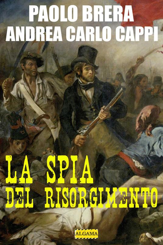 La spia del Risorgimento - Paolo Brera,Andrea Carlo Cappi - ebook