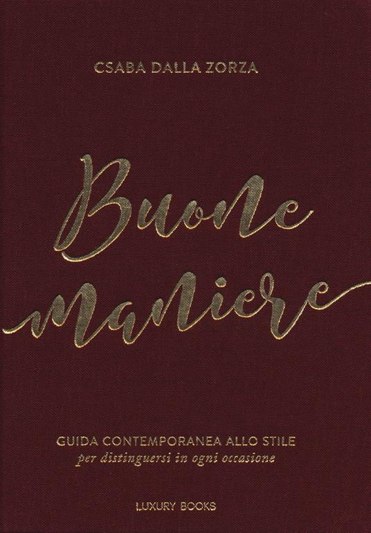 Buone maniere. Guida contemporanea allo stile, per distinguersi in ogni occasione - Csaba dalla Zorza - copertina