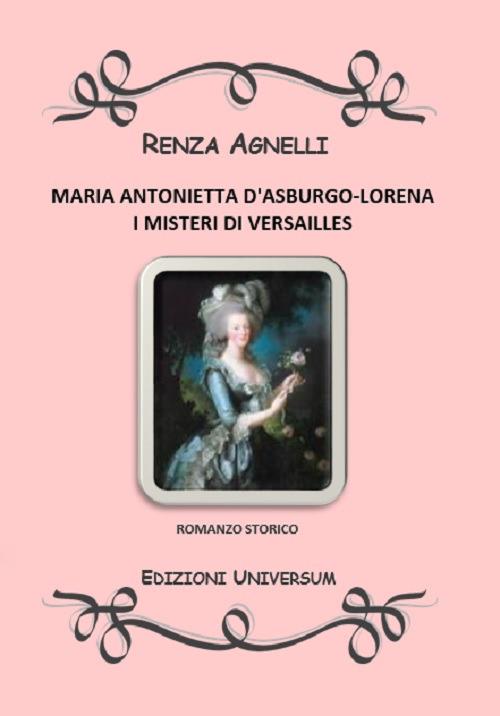 Maria Antonietta D'Asburgo-Lorena. I misteri di Versailles - Renza Agnelli - copertina
