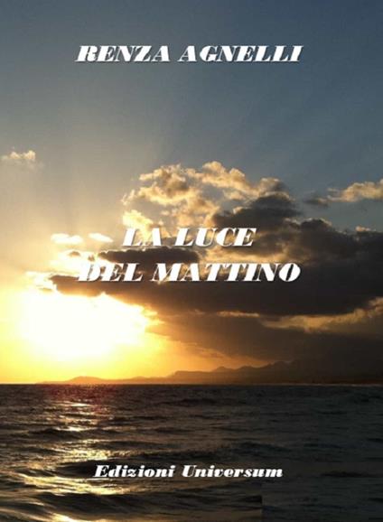 La luce del mattino. Nuova ediz. - Renza Agnelli - copertina