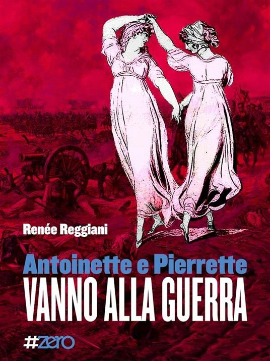 Antoinette e Pierrette vanno alla guerra - Renée Reggiani - ebook