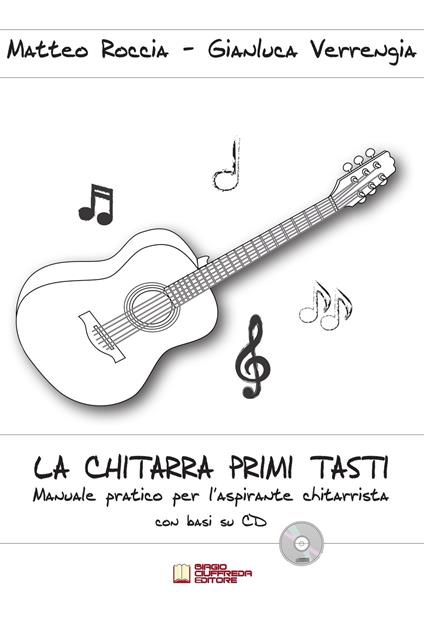 La chitarra primi tasti. Manuale pratico per l'aspirante chitarrista. Con CD-Audio - Gianluca Verrengia,Matteo Roccia - copertina