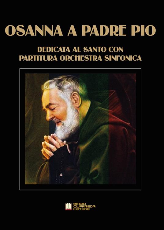 Osanna a Padre Pio. Opera lirica sinfonica dedicata al santo. Con partitura per orchestra sinfonica. Partitura - Peppino Principe - copertina