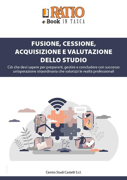 Fusione, cessione, acquisizione e valutazione dello studio. Ciò che devi sapere per prepararti, gestire e concludere con successo un'operazione straordinaria che valorizzi le realtà professionali - copertina