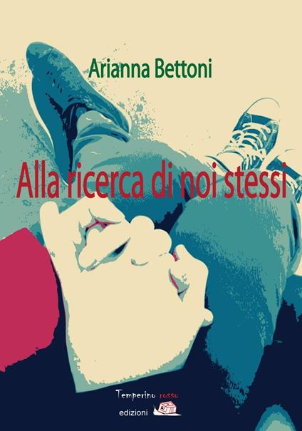 Alla ricerca di noi stessi - Arianna Bettoni - copertina