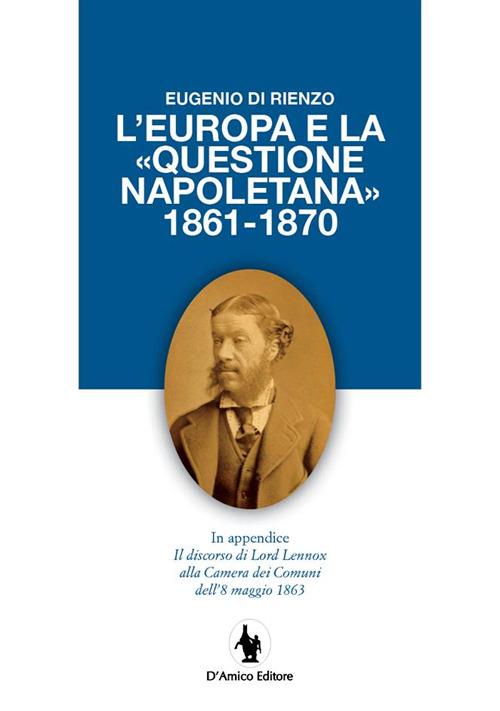 L' Europa e la «questione napoletana 1861-1870». In appendice il discorso di Lord Lennox alla Camera dei Comuni dell'8 maggio 1863 - Eugenio Di Rienzo - copertina