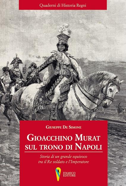 Gioacchino Murat sul trono di Napoli. Storia di un grande equivoco tra il Re soldato e l'Imperatore - Giuseppe De Simone - copertina