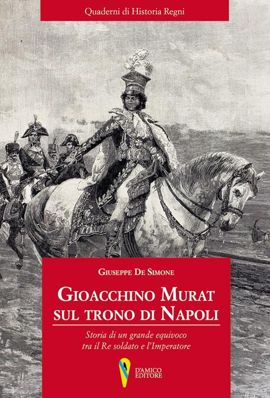 Gioacchino Murat sul trono di Napoli. Storia di un grande equivoco tra il Re soldato e l'Imperatore - Giuseppe De Simone - copertina