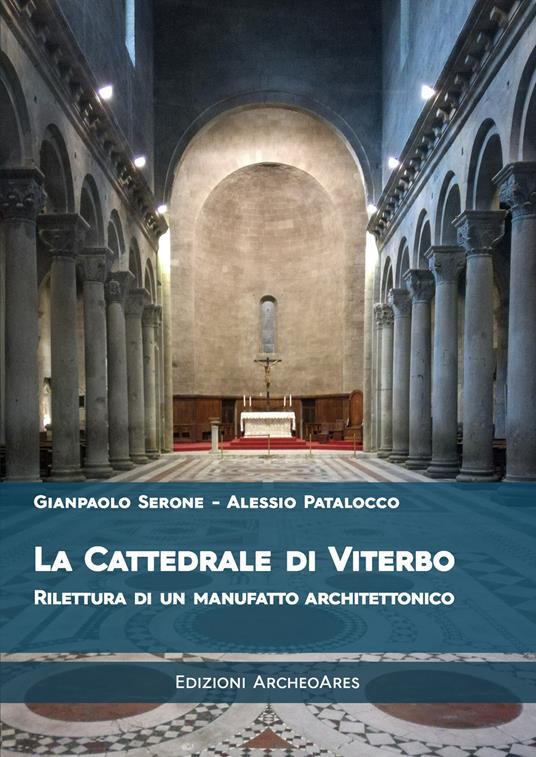 La cattedrale di San Lorenzo a Viterbo. Rilettura di un manufatto architettonico - Gianpaolo Serone,Alessio Patalocco - copertina