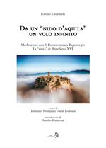 Da un «nido d'aquila» un volo infinito. Meditazioni con S. Bonaventura a Bagnoregio. La «visita» di Benedetto XVI