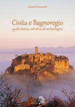 Civita e Bagnoregio. Guida storica, artistica ed archeologica
