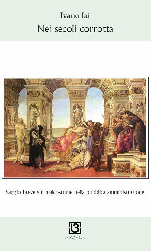 Nei secoli corrotta. Saggio breve sul malcostume nella pubblica amministrazione - Ivano Iai - copertina