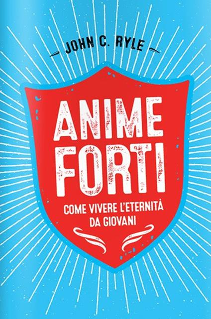 Anime forti. Vivere l'eternità da giovani - John Charles Ryle - copertina