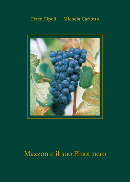 Mazzon e il suo Pinot nero - Peter Dipoli,Michela Carlotto - copertina
