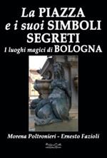 La piazza e i suoi simboli segreti. I luoghi magici di Bologna