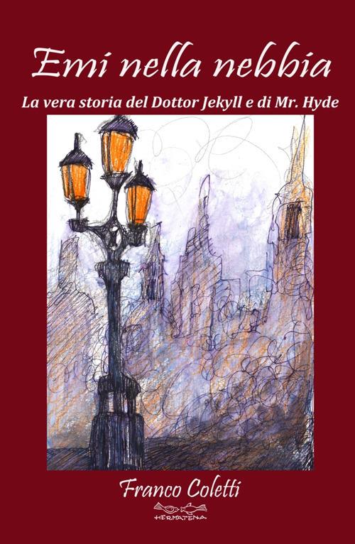 Emi nella nebbia. La vera storia del dottor Jekyll e di Mr Hyde - Franco Coletti - copertina