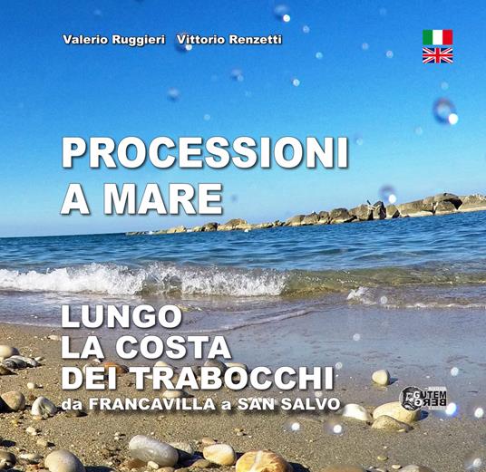 Processioni a mare. Lungo la costa dei trabocchi da Francavilla a San Salvo. Ediz. italiana e inglese - Valerio Ruggieri,Vittorio Renzetti - copertina