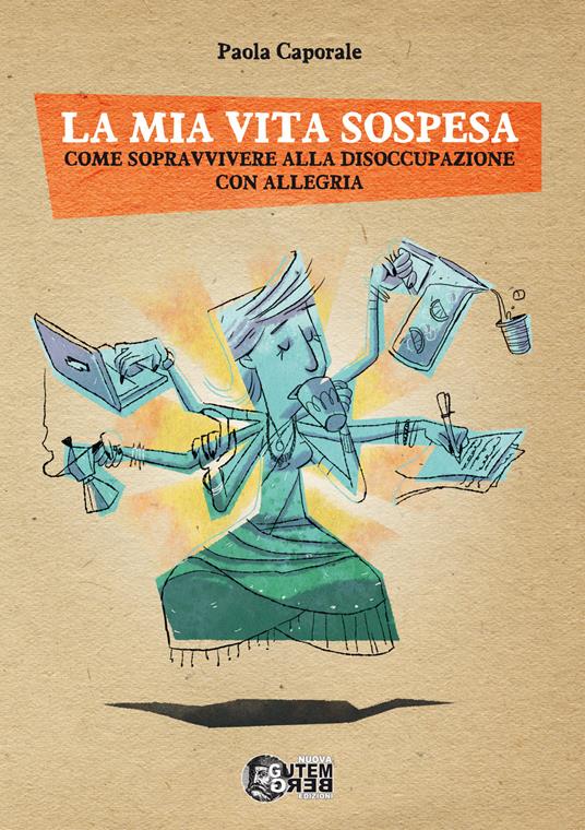 La mia vita sospesa. Come sopravvivere alla disoccupazione con allegria - Paola Caporale - copertina