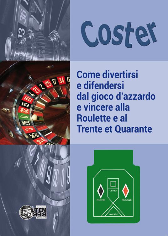 Come divertirsi e difendersi dal gioco d'azzardo e vincere alla Roulette e al Trente et Quarante - Coster - copertina