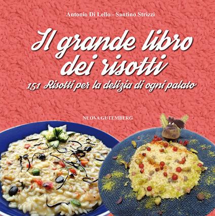 Il grande libro dei risotti. 151 risotti per la delizia di ogni palato - Antonio Di Lello,Santino Strizzi - copertina