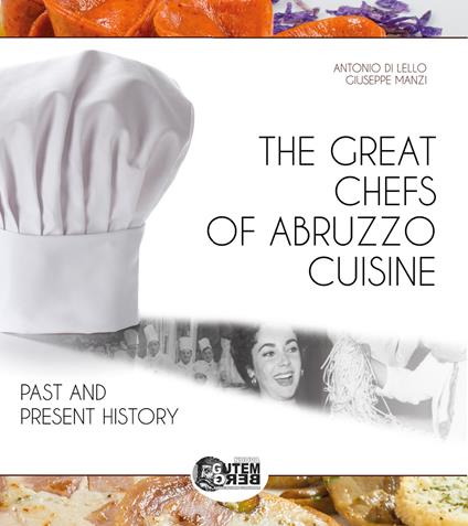The great chefs of Abruzzo cuisine. Past and present history - Antonio Di Lello,Giuseppe Manzi - copertina