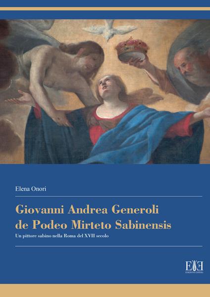 Giovanni Andrea Generoli de Podeo Mirteto Sabinensis. Un pittore sabino nella Roma del XVII secolo - Elena Onori - copertina