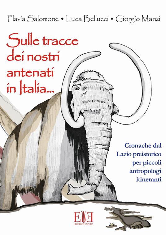 Sulle tracce dei nostri antenati in Italia. Cronache dal Lazio preistorico per piccoli antropologi itineranti - Flavia Salomone,Luca Bellucci,Giorgio Manzi - copertina