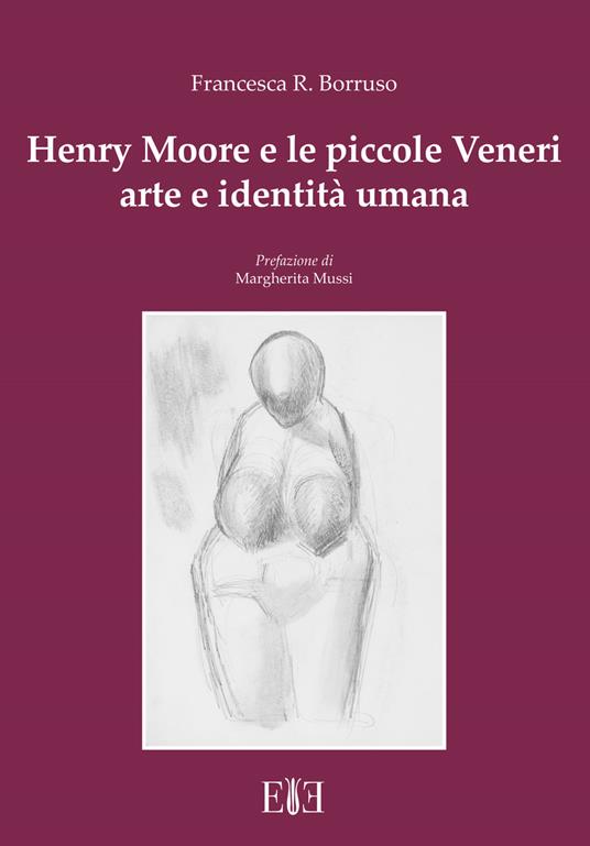 Henry Moore e le piccole Veneri. Arte e identità umana - Francesca Romana Borruso - copertina