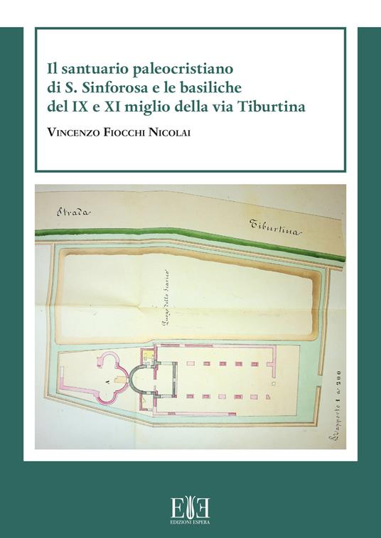 Il santuario paleocristiano di S. Sinforosa e le basiliche del IX e XI miglio della via Tiburtina - Vincenzo Fiocchi Nicolai - copertina