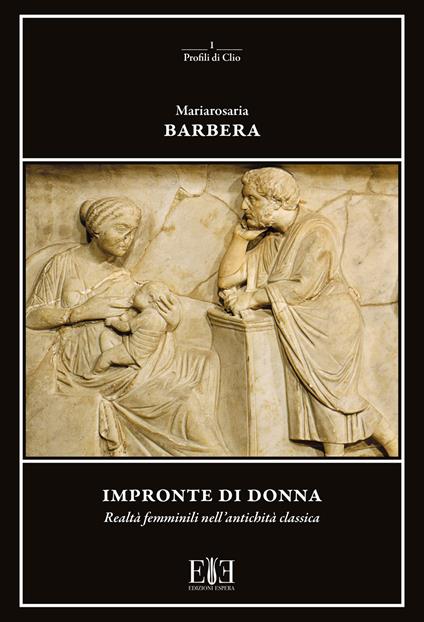Impronte di donna. Realtà femminili nell’antichità classica - Mariarosaria Barbera - copertina