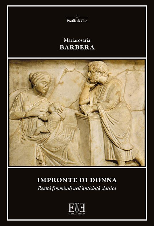 Impronte di donna. Realtà femminili nell’antichità classica - Mariarosaria Barbera - copertina