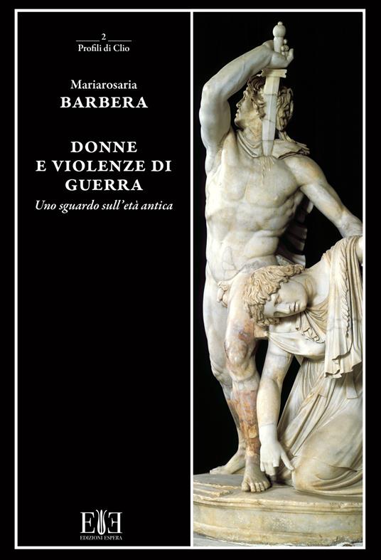 Donne e violenze di guerra. Uno sguardo sull'età antica - Mariarosaria Barbera - copertina