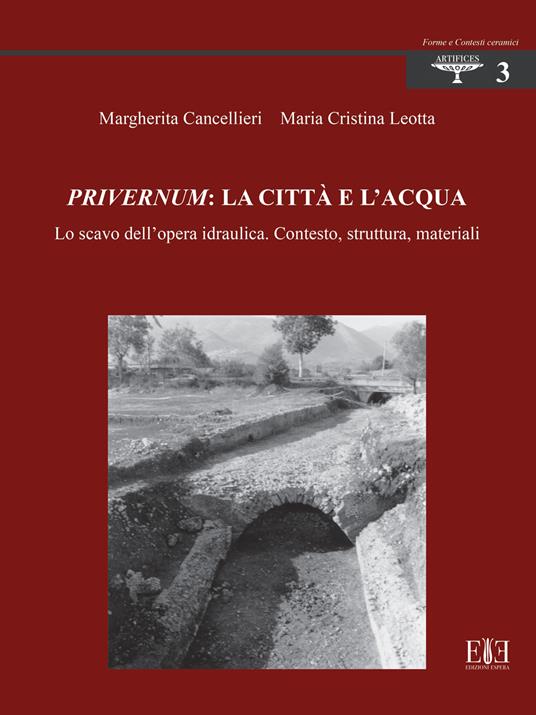 Privernum: la città e l'acqua. Lo scavo dell’opera idraulica. Contesto, struttura, materiali - Margherita Cancellieri,Maria Cristina Leotta - copertina