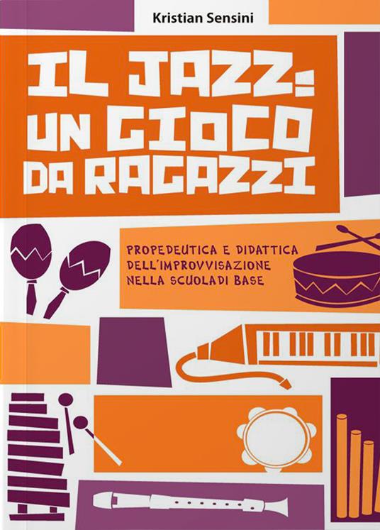 Il jazz: un gioco da ragazzi. Propedeutica e didattica dell'improvvisazione nella scuola di base - Kristian Sensini - copertina