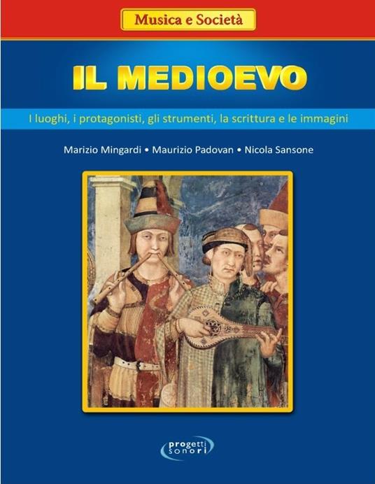 Il Medioevo: i luoghi, i protagonisti, gli strumenti, la scrittura e le immagini - Maurizio Mingardi,Maurizio Padovan,Nicola Sansone - copertina